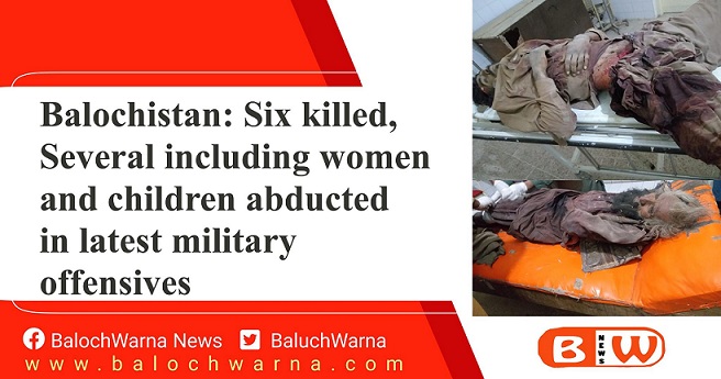  Balochistan: large scale military offensives, six killed, several including women and children abducted